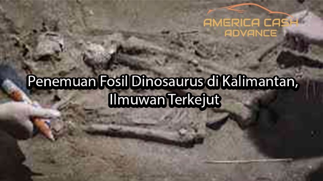 americacashadvance Penemuan Fosil Dinosaurus di Kalimantan, Ilmuwan Terkejut